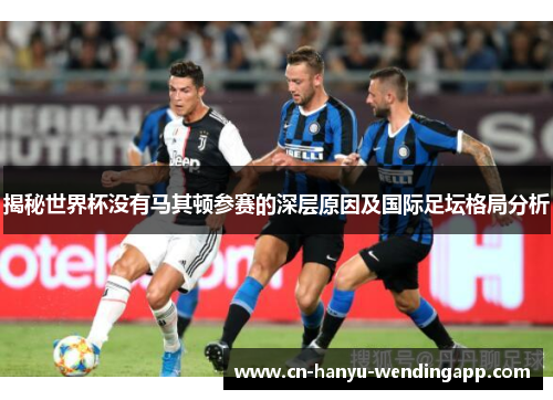 揭秘世界杯没有马其顿参赛的深层原因及国际足坛格局分析