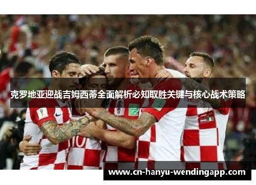 克罗地亚迎战吉姆西蒂全面解析必知取胜关键与核心战术策略