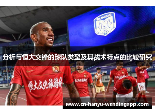 分析与恒大交锋的球队类型及其战术特点的比较研究