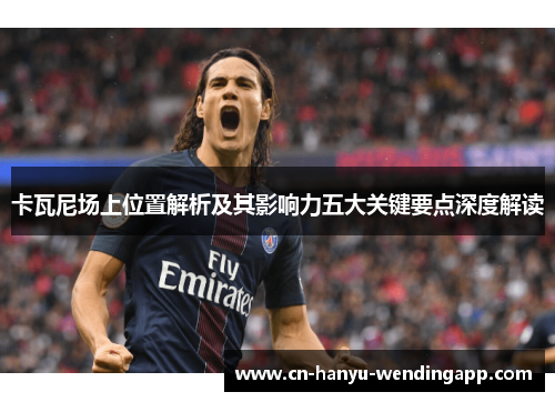 卡瓦尼场上位置解析及其影响力五大关键要点深度解读