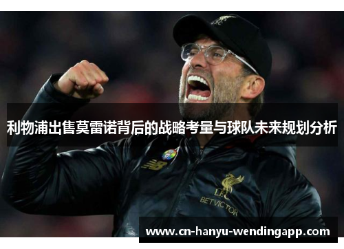 利物浦出售莫雷诺背后的战略考量与球队未来规划分析