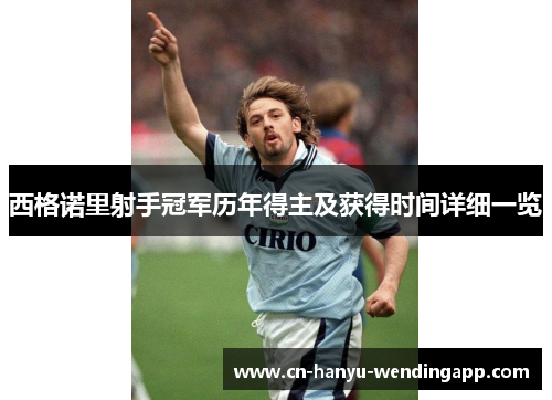 西格诺里射手冠军历年得主及获得时间详细一览