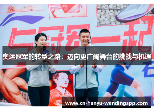 奥运冠军的转型之路：迈向更广阔舞台的挑战与机遇