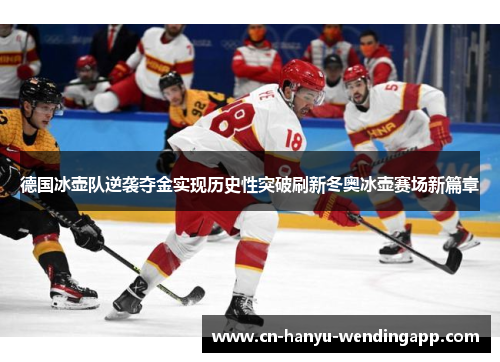 德国冰壶队逆袭夺金实现历史性突破刷新冬奥冰壶赛场新篇章