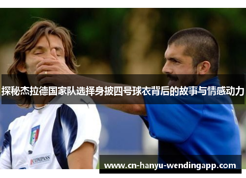 探秘杰拉德国家队选择身披四号球衣背后的故事与情感动力