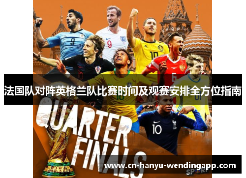 法国队对阵英格兰队比赛时间及观赛安排全方位指南