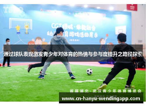 通过球队表现激发青少年对体育的热情与参与度提升之路径探索