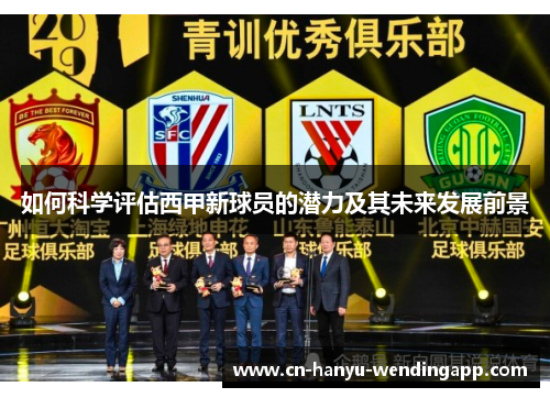 如何科学评估西甲新球员的潜力及其未来发展前景 如何科学评估西甲新球员的潜力及其未来发展前景