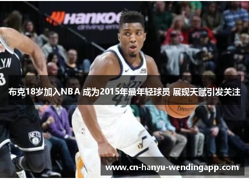 布克18岁加入NBA 成为2015年最年轻球员 展现天赋引发关注