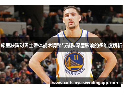 库里缺阵对勇士整体战术调整与球队深层影响的多维度解析 库里缺阵对勇士整体战术调整与球队深层影响的多维度解析