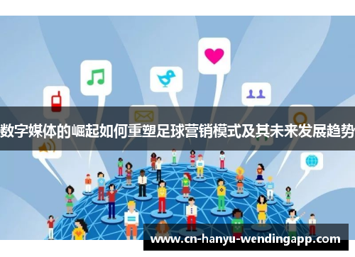 数字媒体的崛起如何重塑足球营销模式及其未来发展趋势 数字媒体的崛起如何重塑足球营销模式及其未来发展趋势