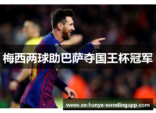 梅西两球助巴萨夺国王杯冠军 梅西两球助巴萨夺国王杯冠军