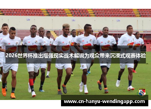 2026世界杯推出增强现实战术解说为观众带来沉浸式观赛体验