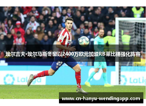 埃尔吉夫·埃尔马斯冬窗以2400万欧元加盟RB莱比锡强化阵容