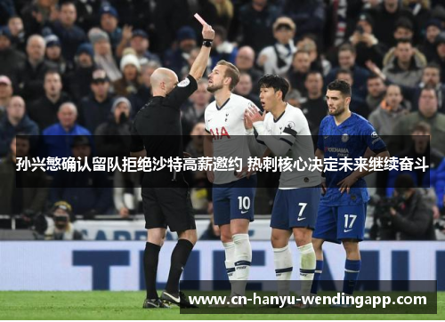 孙兴慜确认留队拒绝沙特高薪邀约 热刺核心决定未来继续奋斗