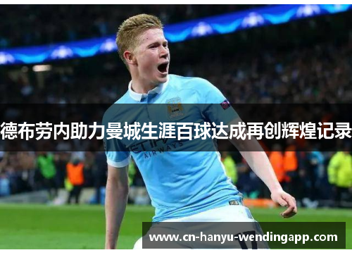 德布劳内助力曼城生涯百球达成再创辉煌记录