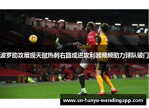 波罗助攻展现天赋热刺右路成进攻利器频频助力球队破门