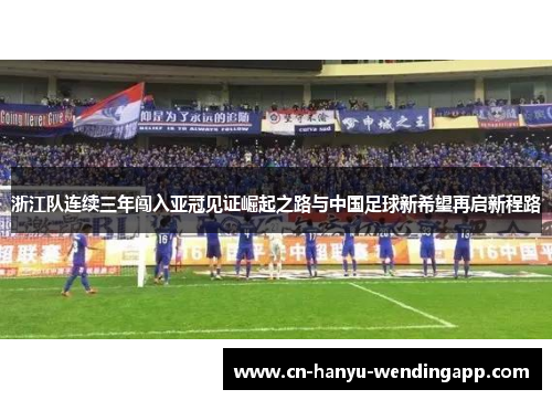 浙江队连续三年闯入亚冠见证崛起之路与中国足球新希望再启新程路