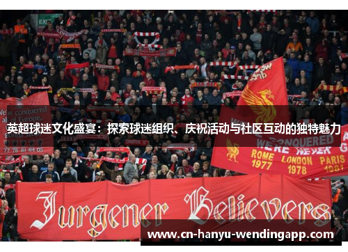 英超球迷文化盛宴：探索球迷组织、庆祝活动与社区互动的独特魅力